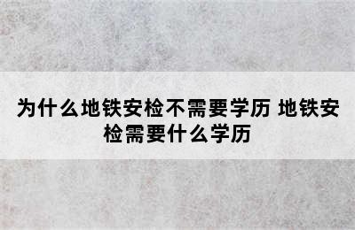 为什么地铁安检不需要学历 地铁安检需要什么学历